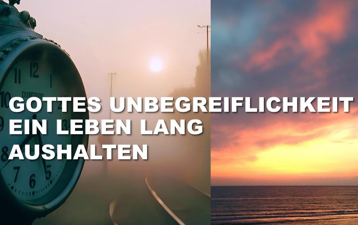 GOTTES UNBEGREIFLICHKEIT EIN LEBEN LANG AUSHALTEN (#5)