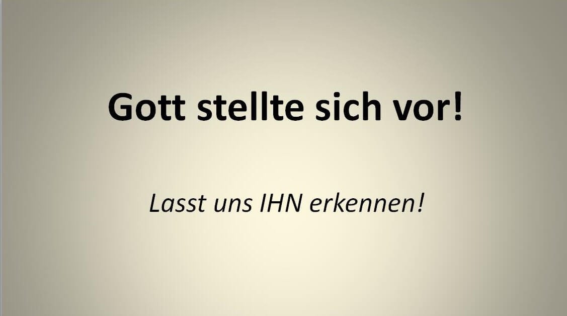 GOTT STELLTE SICH VOR !